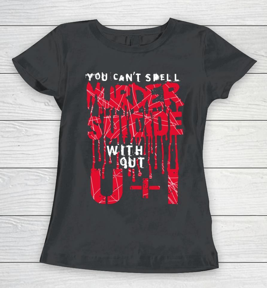 Thegoodshirts You Can't Spell Murder Suicide Without U+I Women T-Shirt