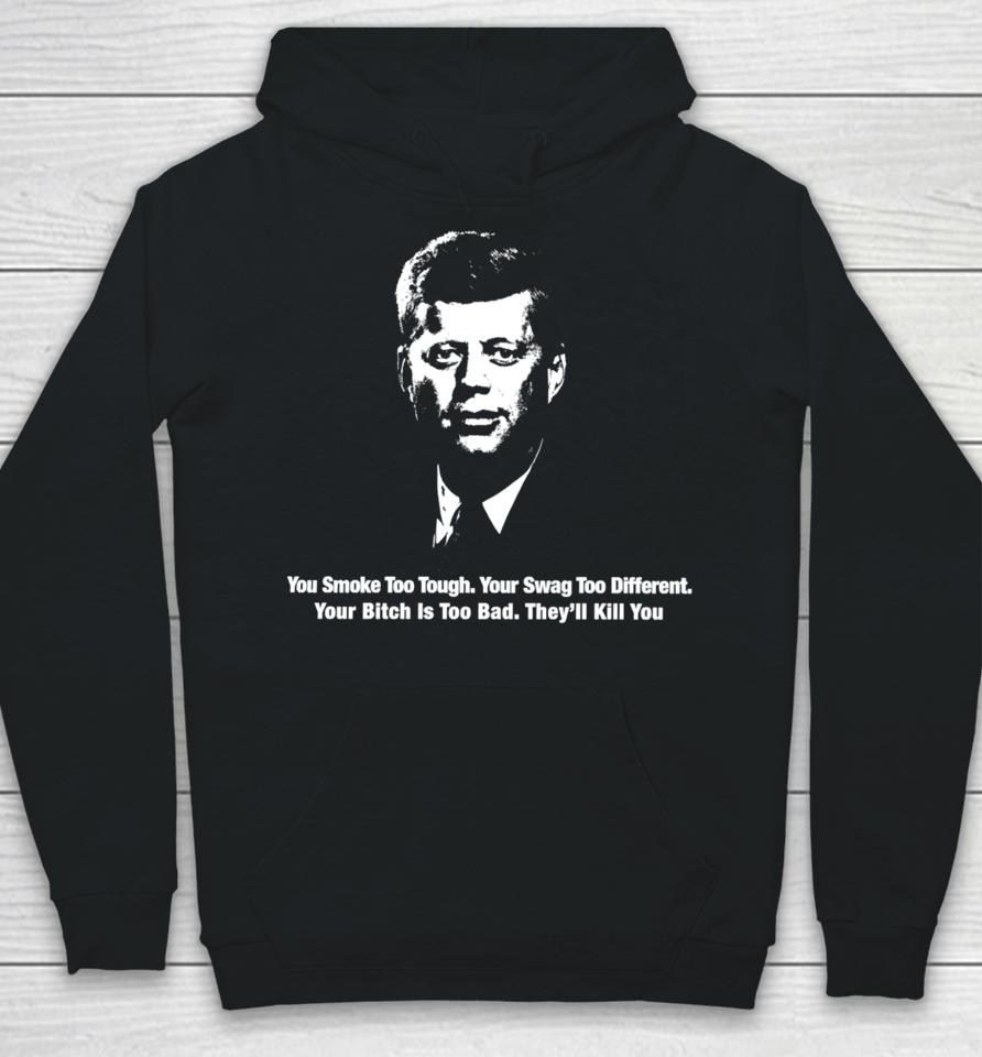 Thegoodshirts You Smoke Too Tough Your Swag Too Different Your Bitch Is Too Bad They’ll Kill You Hoodie