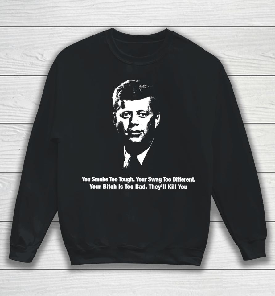 Thegoodshirts You Smoke Too Tough Your Swag Too Different Your Bitch Is Too Bad They’ll Kill You Sweatshirt