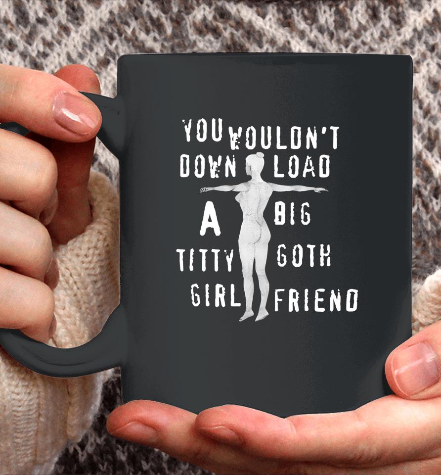 Thegoodshirts You Wouldn't Download A Big Titty Goth Girlfriend Coffee Mug