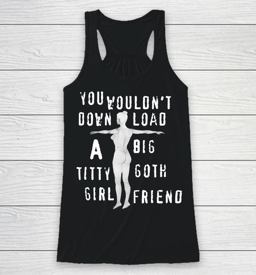 Thegoodshirts You Wouldn't Download A Big Titty Goth Girlfriend Racerback Tank