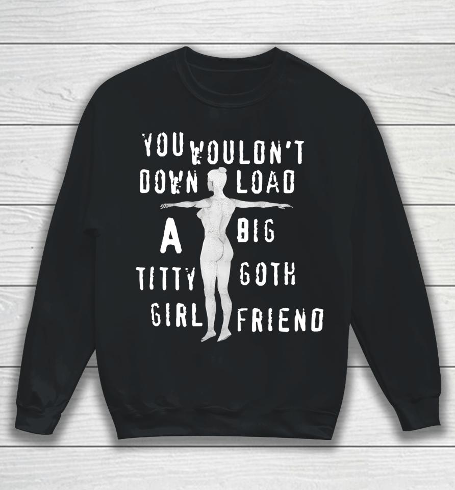 Thegoodshirts You Wouldn't Download A Big Titty Goth Girlfriend Sweatshirt