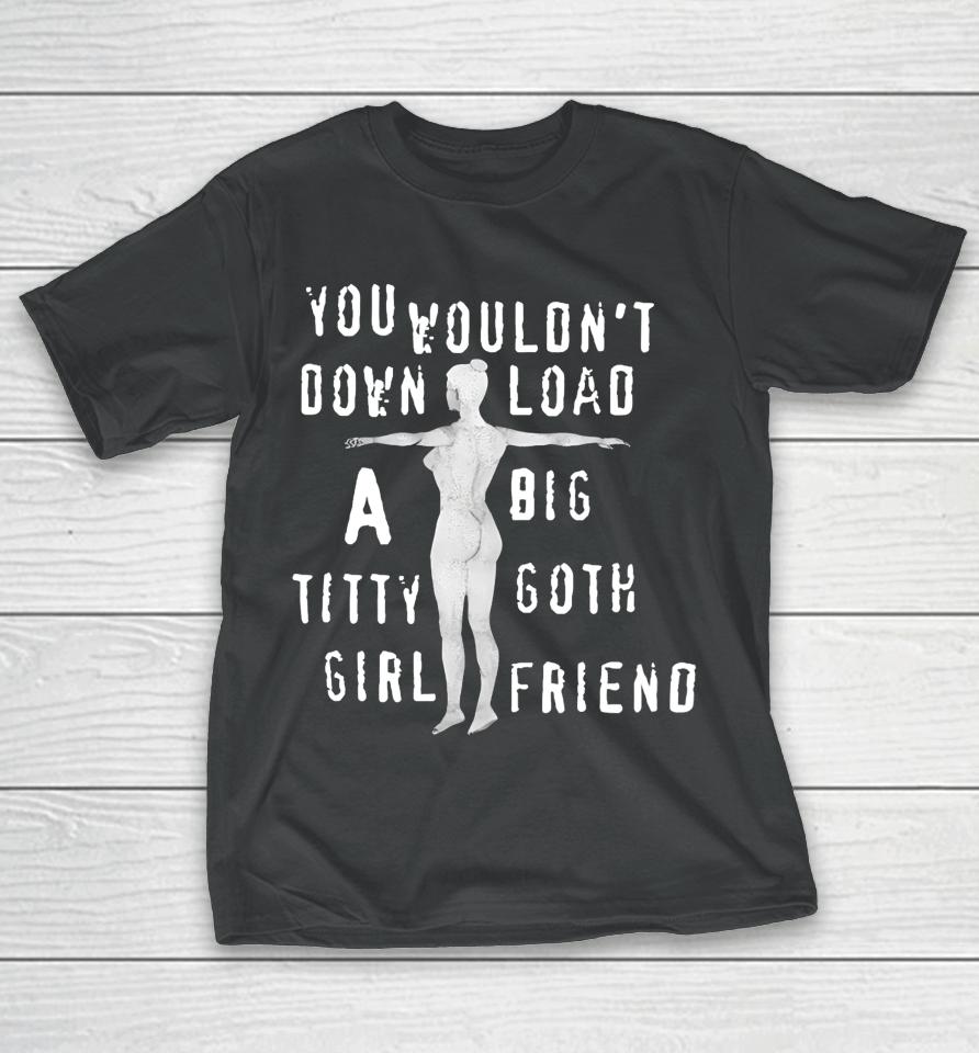 Thegoodshirts You Wouldn't Download A Big Titty Goth Girlfriend T-Shirt