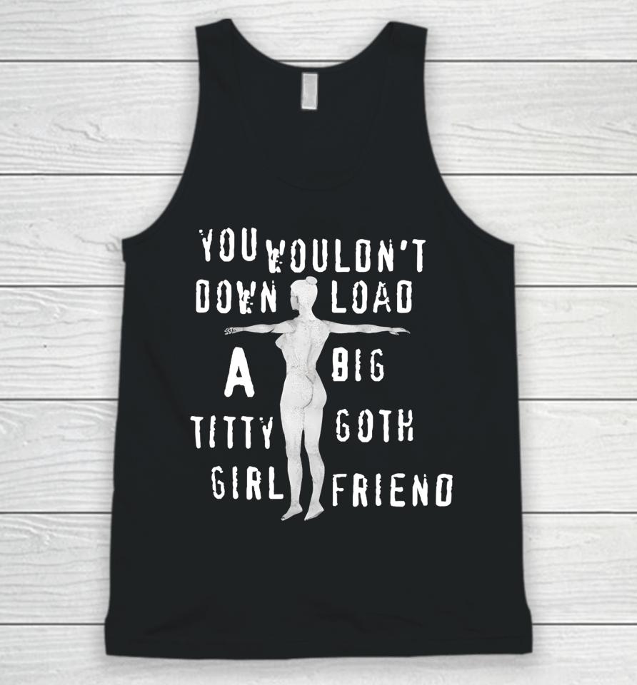 Thegoodshirts You Wouldn't Download A Big Titty Goth Girlfriend Unisex Tank Top