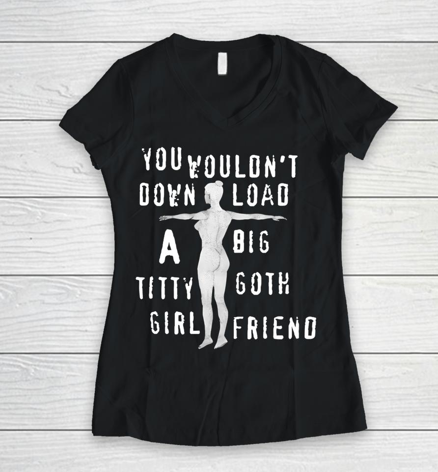 Thegoodshirts You Wouldn't Download A Big Titty Goth Girlfriend Women V-Neck T-Shirt