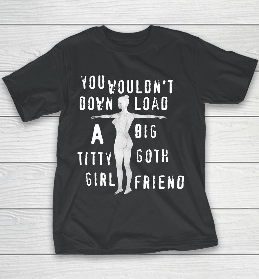 Thegoodshirts You Wouldn't Download A Big Titty Goth Girlfriend Youth T-Shirt