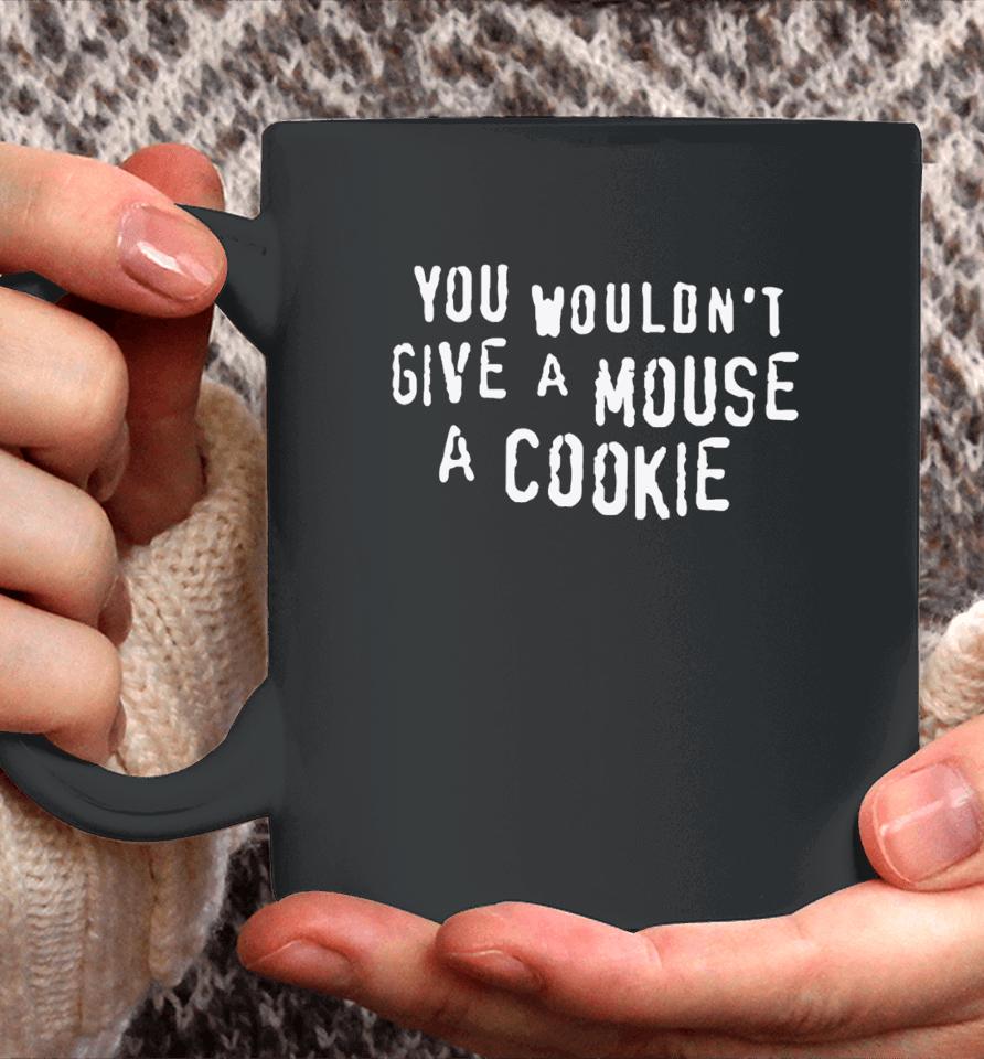 Thegoodshirts You Wouldn't Give A Mouse A Cookie Coffee Mug