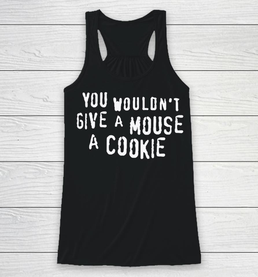 Thegoodshirts You Wouldn't Give A Mouse A Cookie Racerback Tank