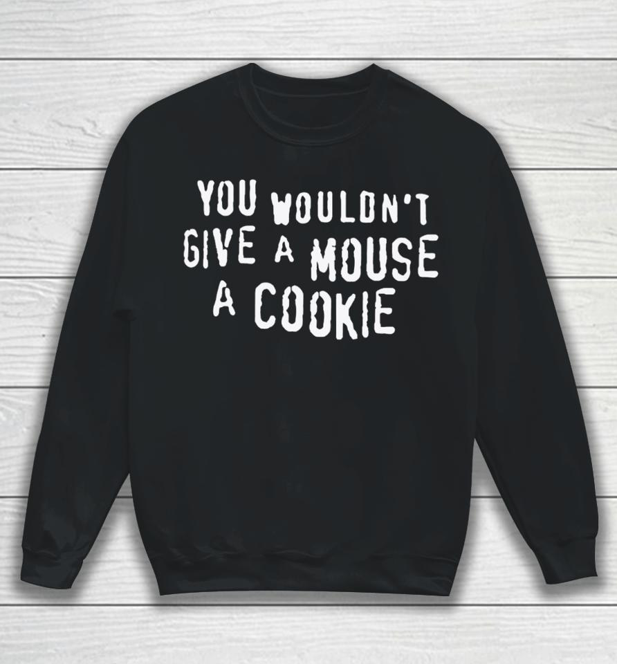 Thegoodshirts You Wouldn't Give A Mouse A Cookie Sweatshirt