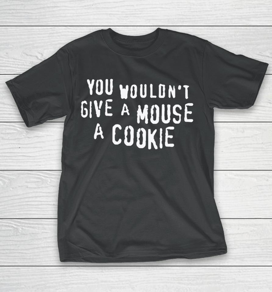 Thegoodshirts You Wouldn't Give A Mouse A Cookie T-Shirt