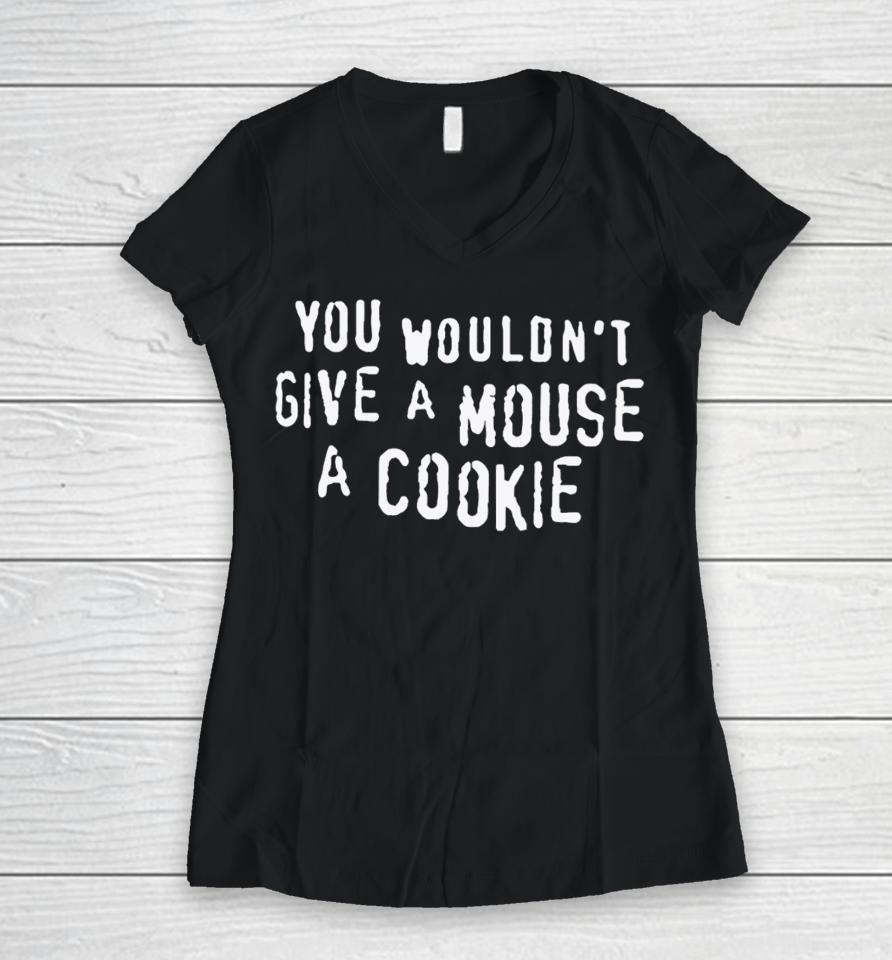 Thegoodshirts You Wouldn't Give A Mouse A Cookie Women V-Neck T-Shirt