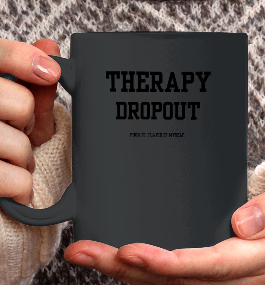 Therapy Dropout Fuck It I'll Fix It Myself Coffee Mug
