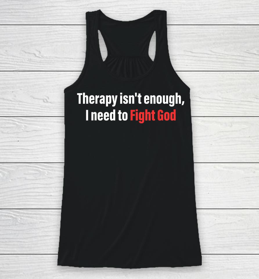 Therapy Isn't Enough I Need To Fight God Racerback Tank