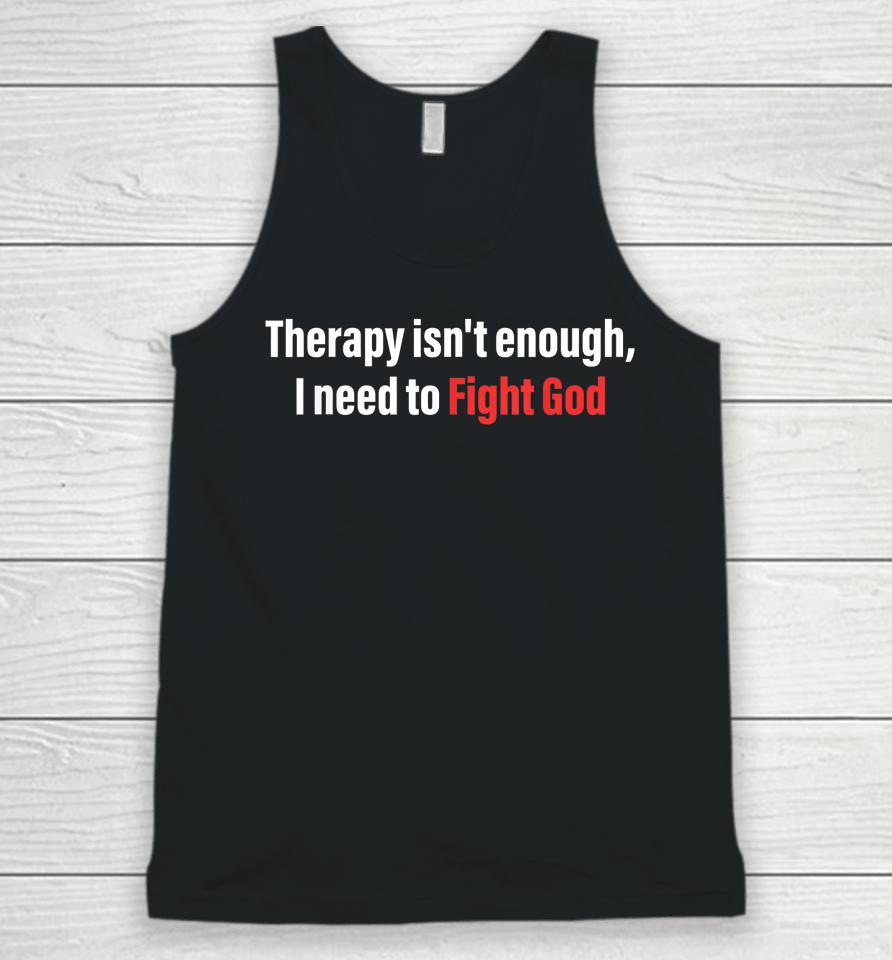 Therapy Isn't Enough I Need To Fight God Unisex Tank Top