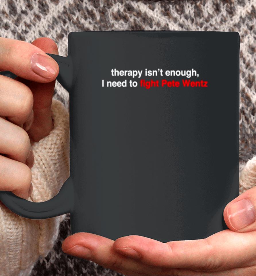 Therapy Isn’t Enough I Need To Fight Pete Wentz Coffee Mug