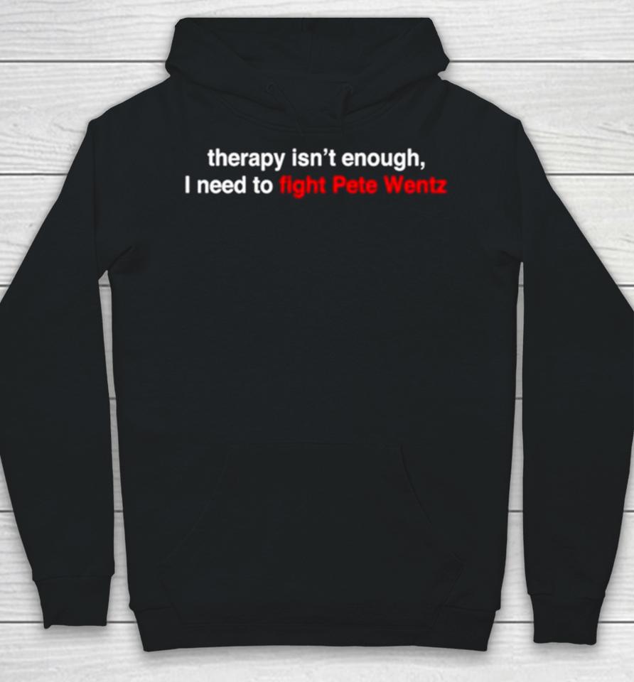 Therapy Isn’t Enough I Need To Fight Pete Wentz Hoodie