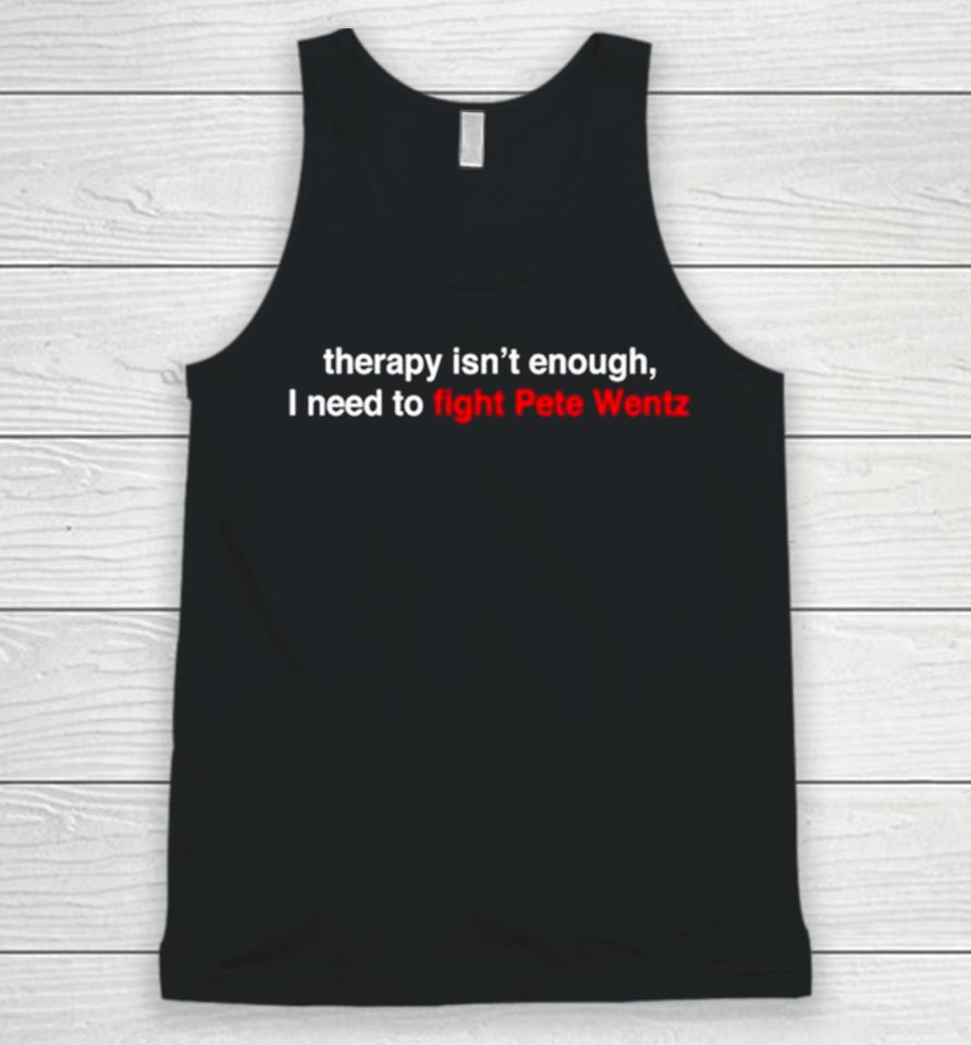 Therapy Isn’t Enough I Need To Fight Pete Wentz Unisex Tank Top