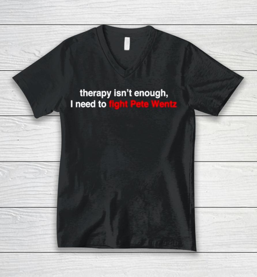 Therapy Isn’t Enough I Need To Fight Pete Wentz Unisex V-Neck T-Shirt