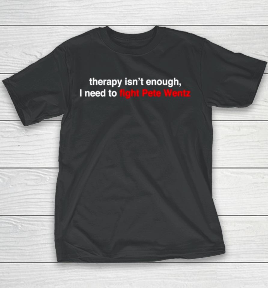 Therapy Isn’t Enough I Need To Fight Pete Wentz Youth T-Shirt