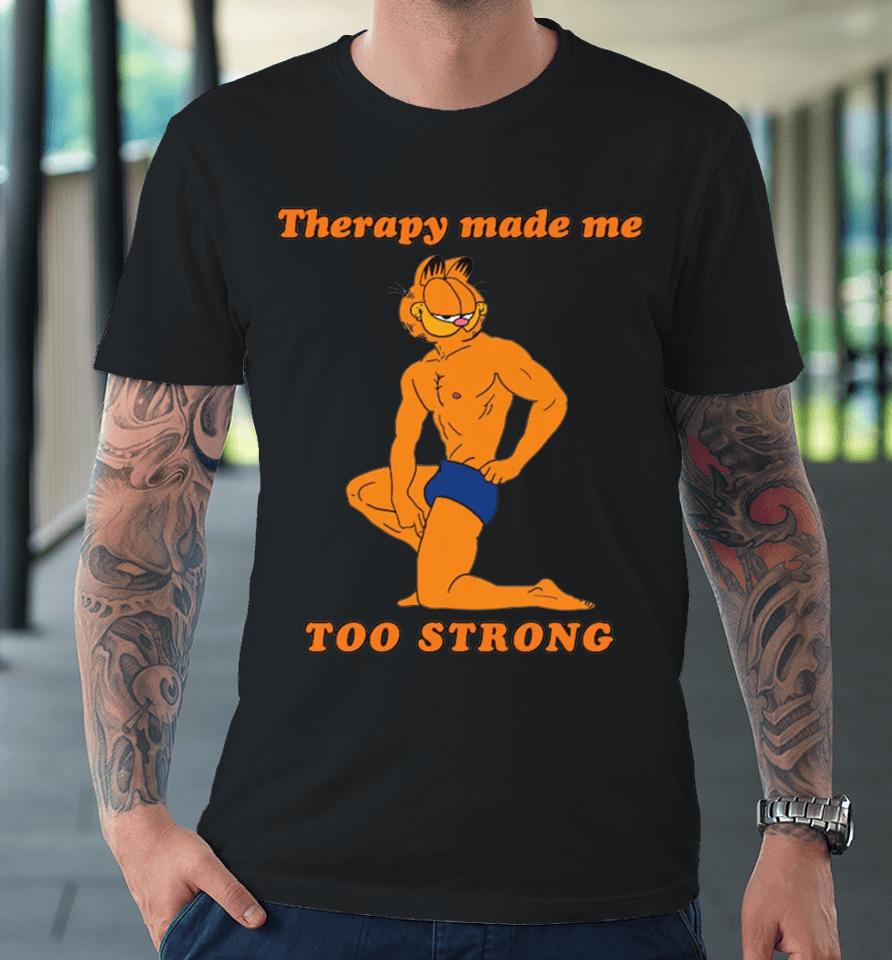 Therapy Made Me Too Strong Premium T-Shirt
