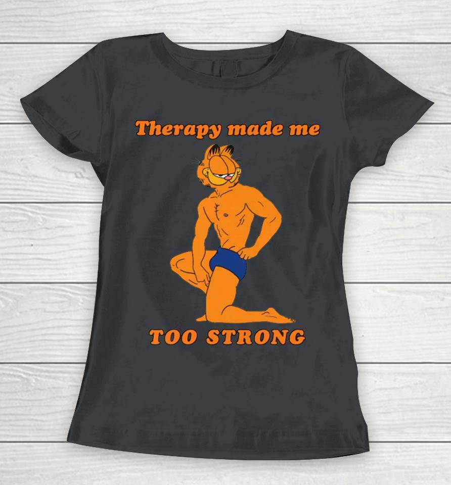 Therapy Made Me Too Strong Women T-Shirt