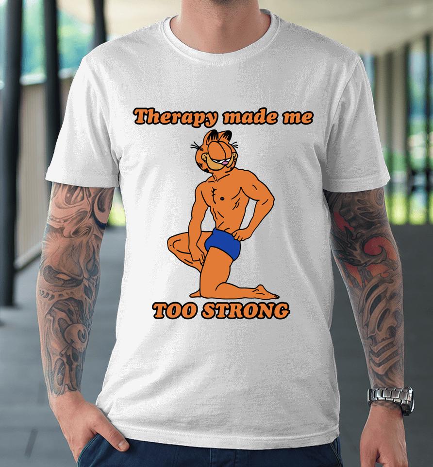 Therapy Made Me Too Strong Premium T-Shirt