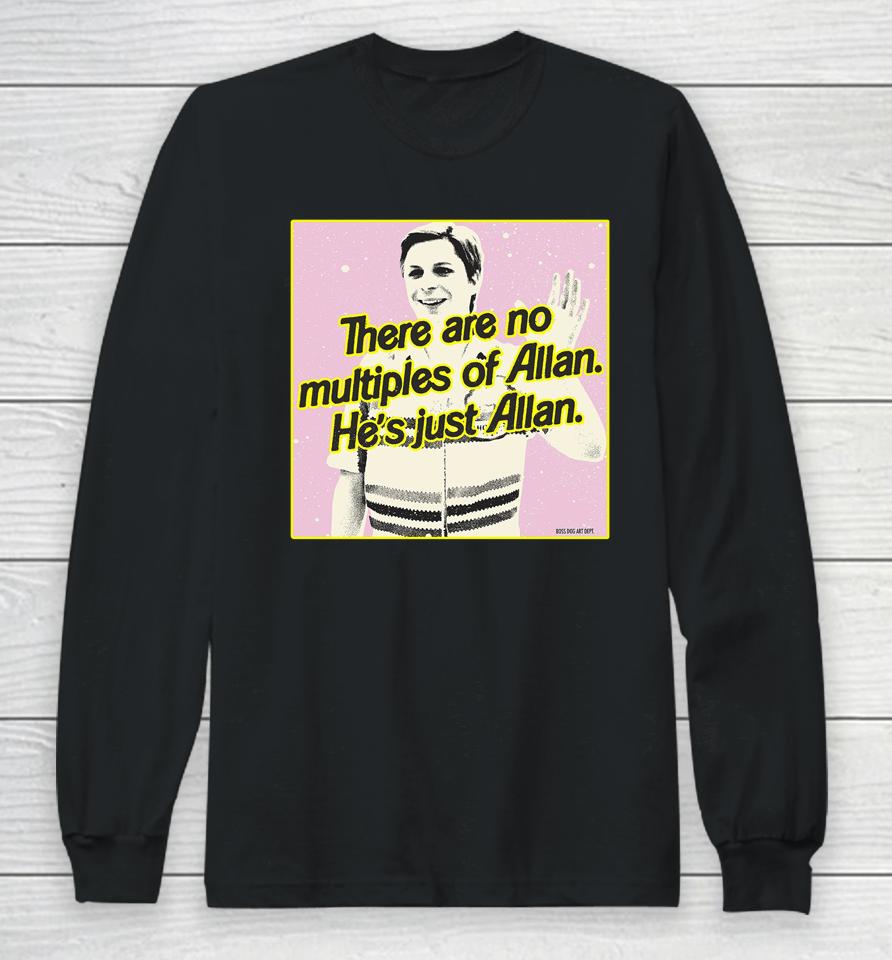 There Are No Multiples Of Allan He's Just Allan Long Sleeve T-Shirt