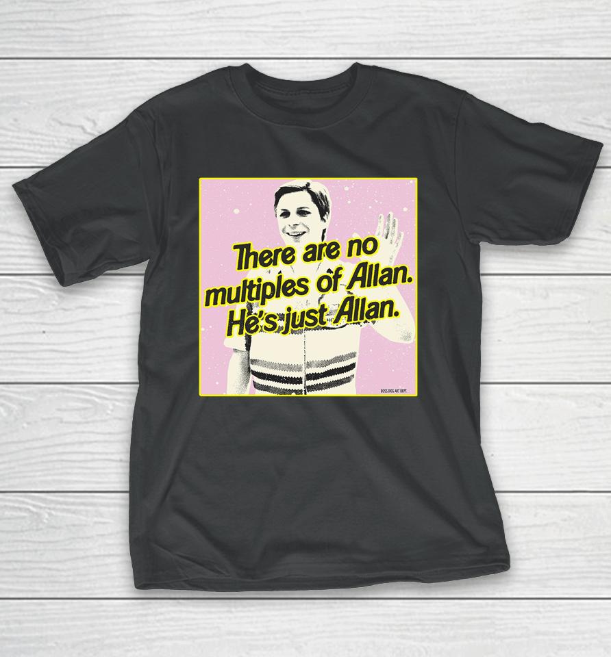 There Are No Multiples Of Allan He's Just Allan T-Shirt