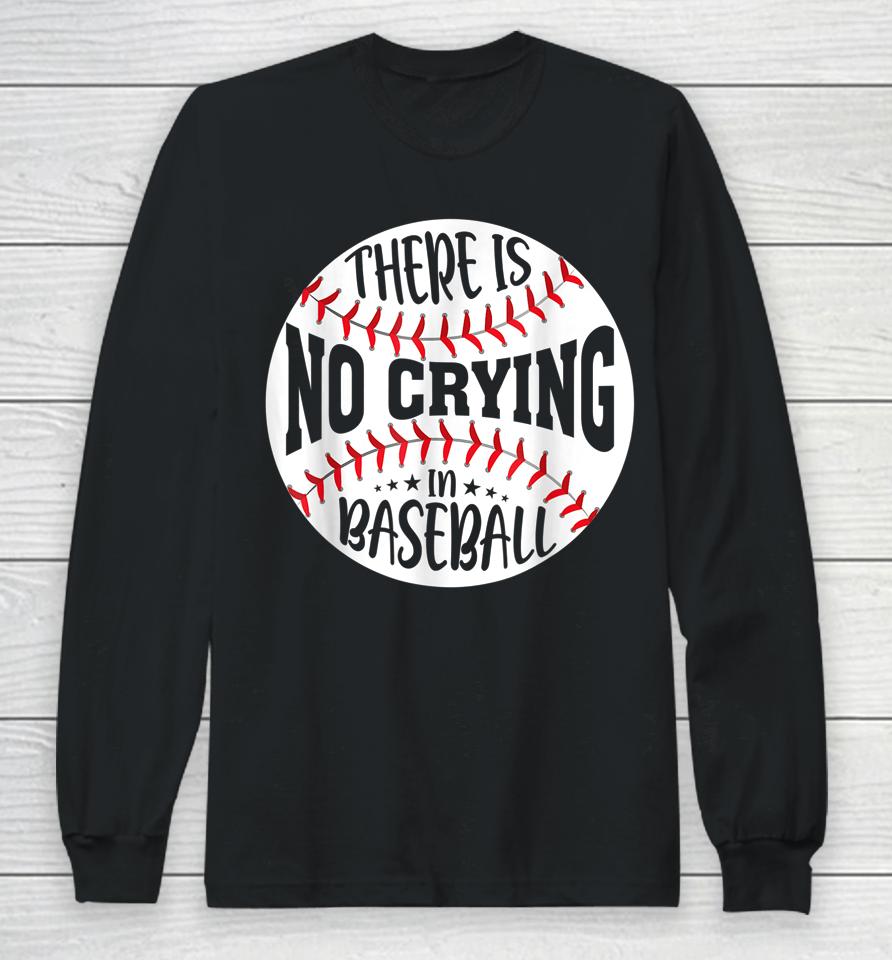 There Is No Crying In Baseball Long Sleeve T-Shirt