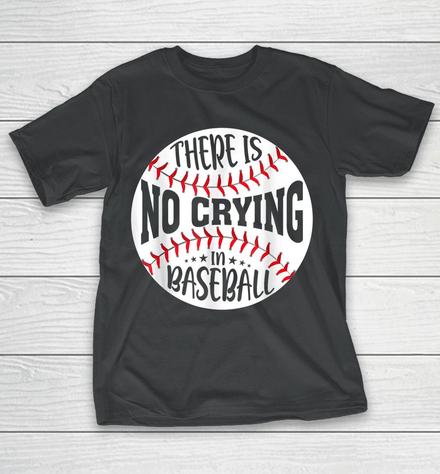 There Is No Crying In Baseball T-Shirt