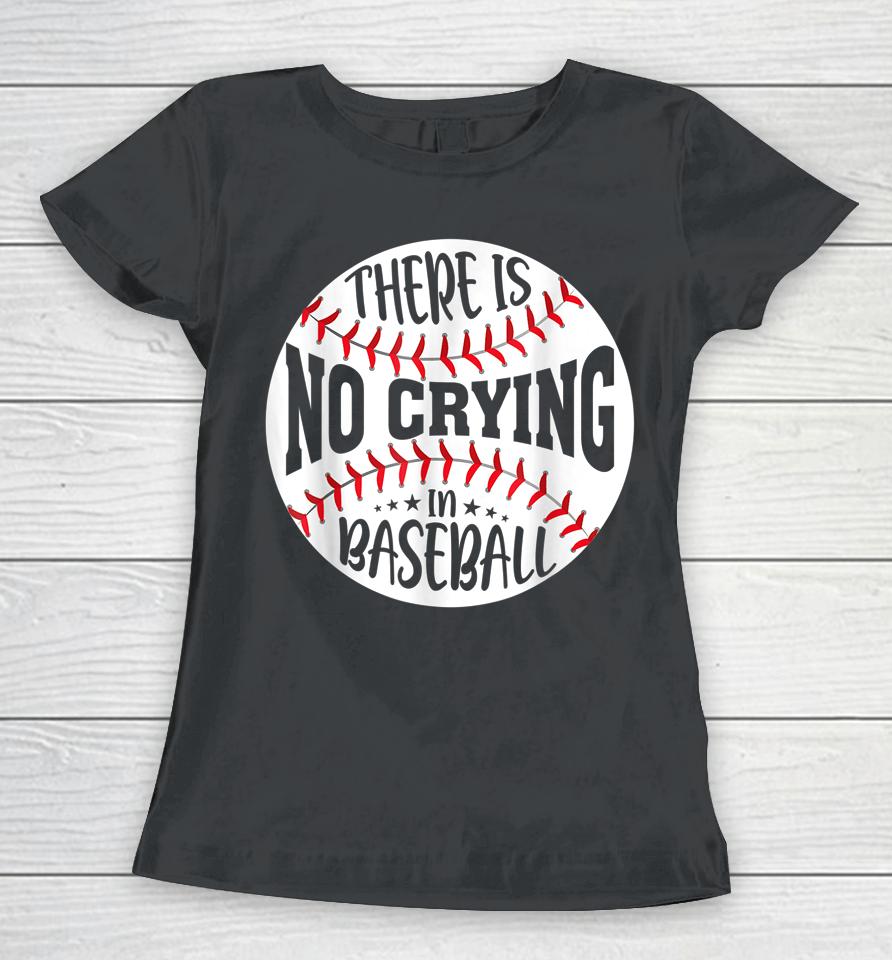There Is No Crying In Baseball Women T-Shirt