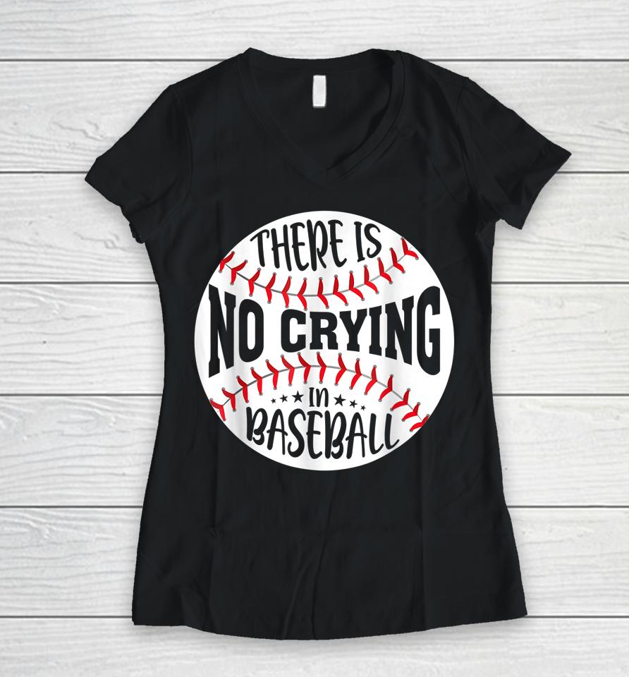 There Is No Crying In Baseball Women V-Neck T-Shirt