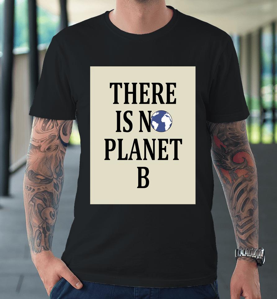 There Is No Earth Planet B Premium T-Shirt