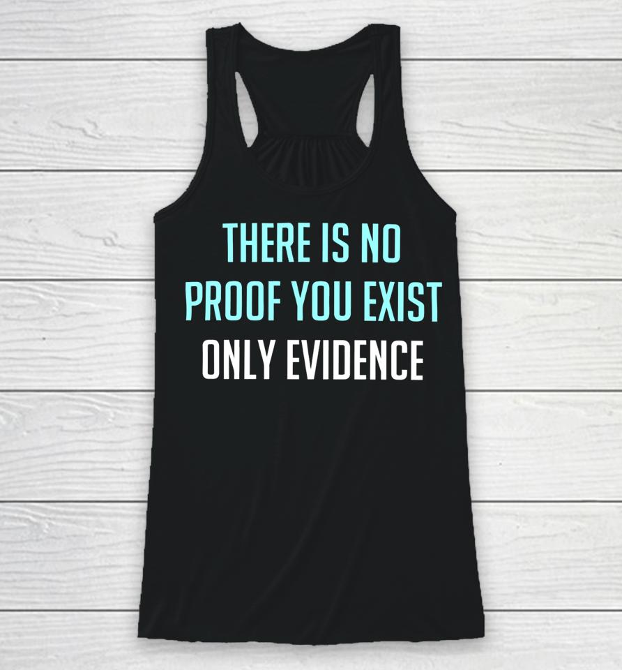 There Is No Proof You Exist Only Evidence Racerback Tank