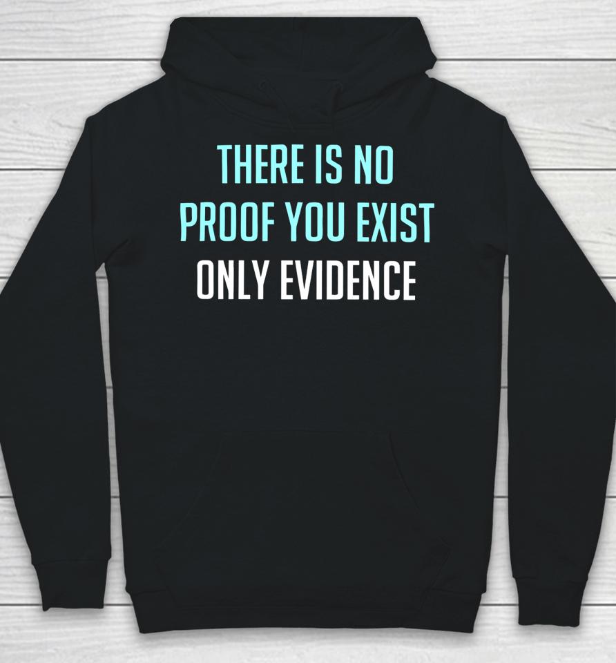 There Is No Proof You Exist Only Evidence Hoodie