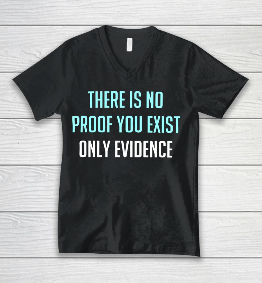 There Is No Proof You Exist Only Evidence Unisex V-Neck T-Shirt
