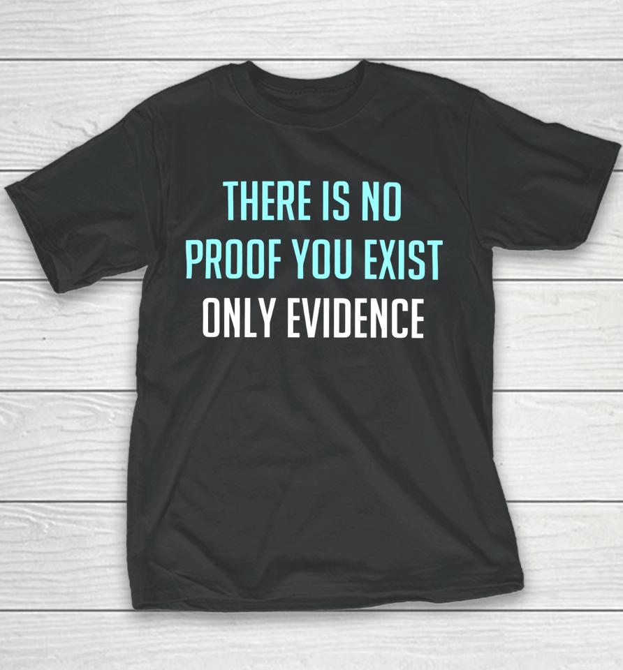 There Is No Proof You Exist Only Evidence Youth T-Shirt