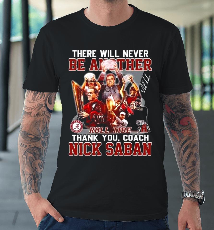 There Will Never Be Another Roll Tide Thank You, Coach Nick Saban Premium T-Shirt