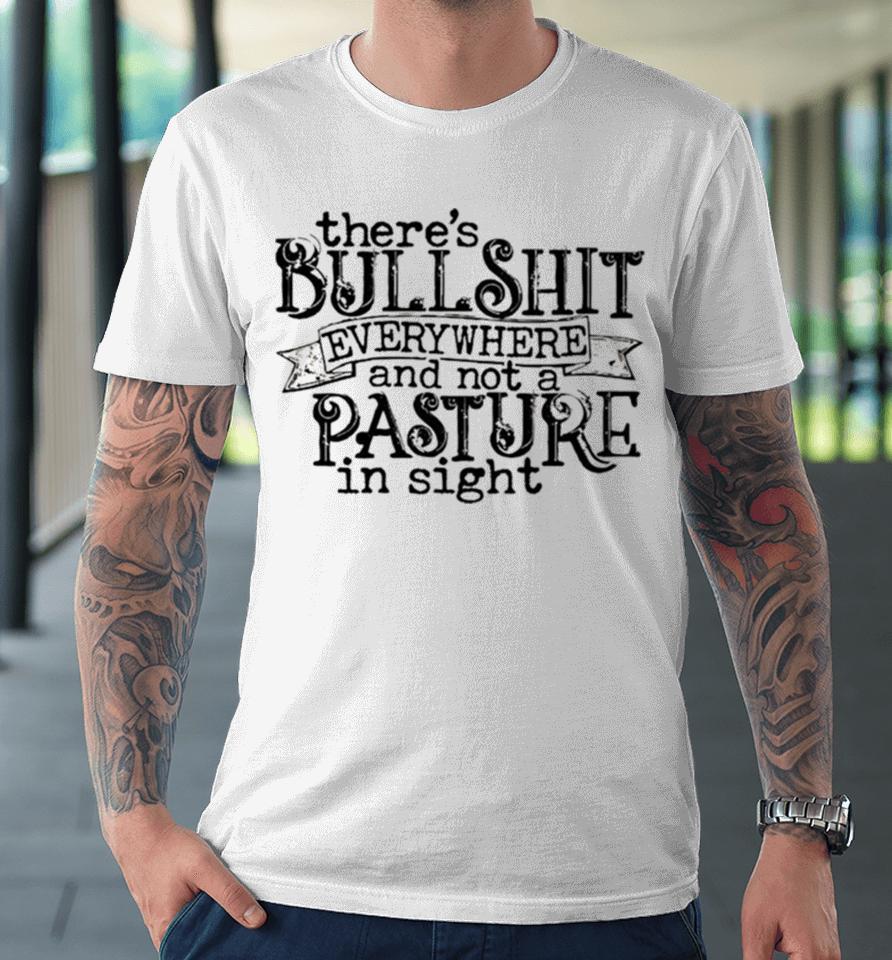 There’s Bullshit Everywhere And Not A Pasture In Sight Premium T-Shirt