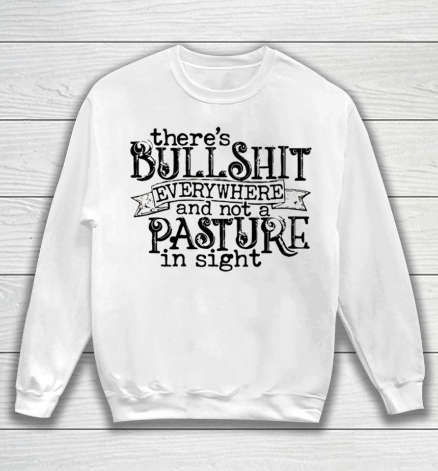 There’s Bullshit Everywhere And Not A Pasture In Sight Sweatshirt