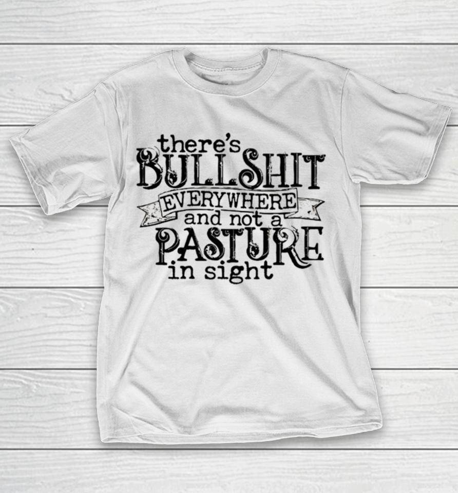 There’s Bullshit Everywhere And Not A Pasture In Sight T-Shirt