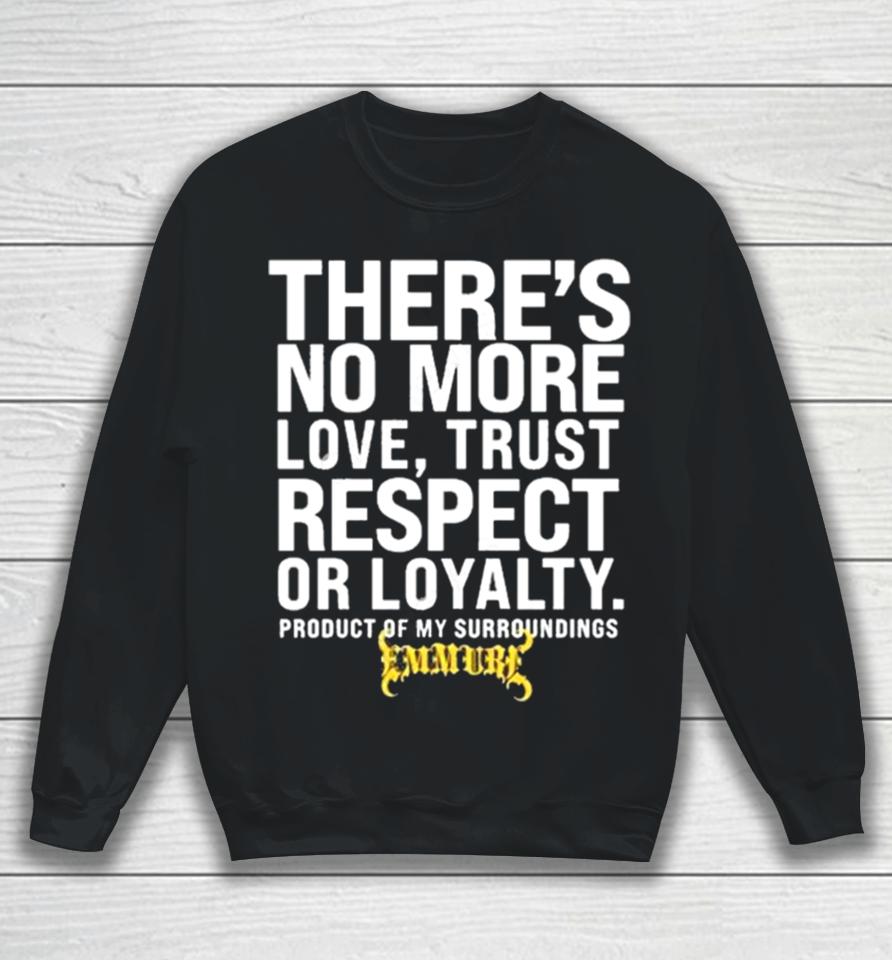 There’s No More Love Trust Respect Or Loyalty Product Of My Surroundings Sweatshirt