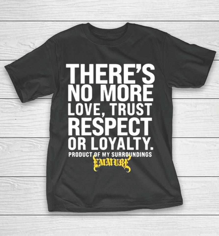 There’s No More Love Trust Respect Or Loyalty Product Of My Surroundings T-Shirt