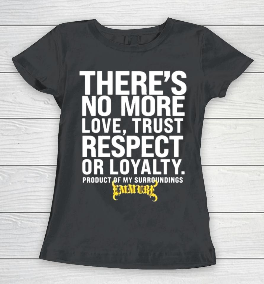 There’s No More Love Trust Respect Or Loyalty Product Of My Surroundings Women T-Shirt