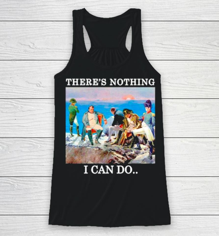 There’s Nothing We Can Do Napoleon Racerback Tank