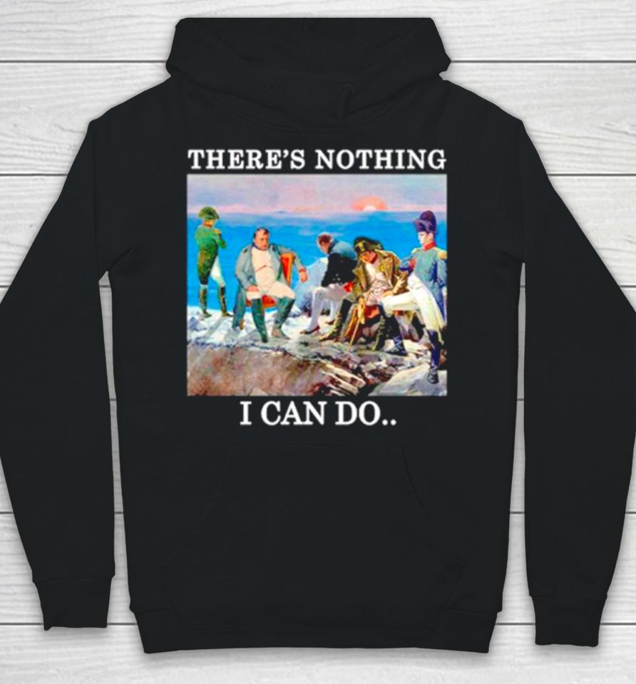 There’s Nothing We Can Do Napoleon Hoodie