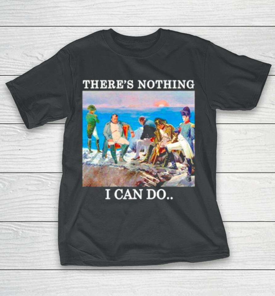 There’s Nothing We Can Do Napoleon T-Shirt