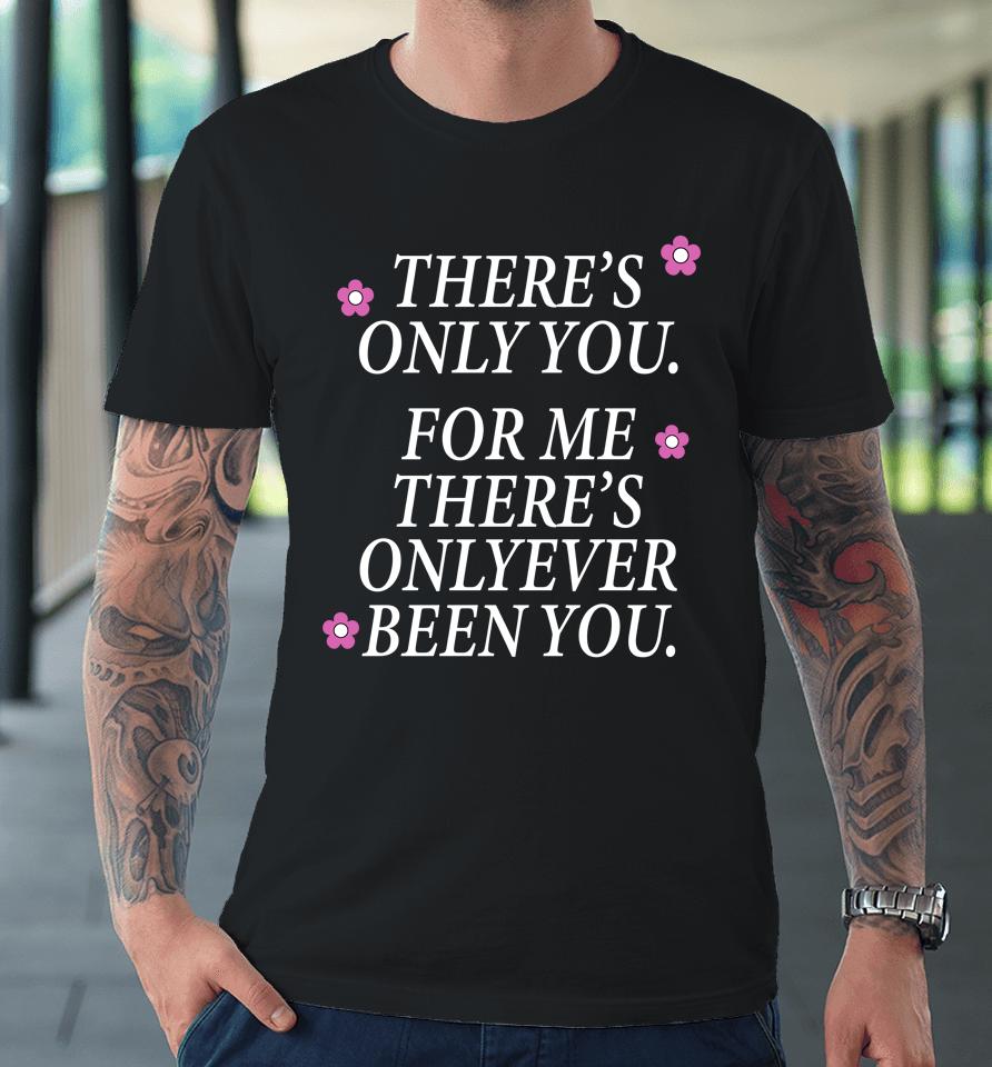 There's Only You For Me There's Only Ever Been You The Summer I Turned Pretty Premium T-Shirt
