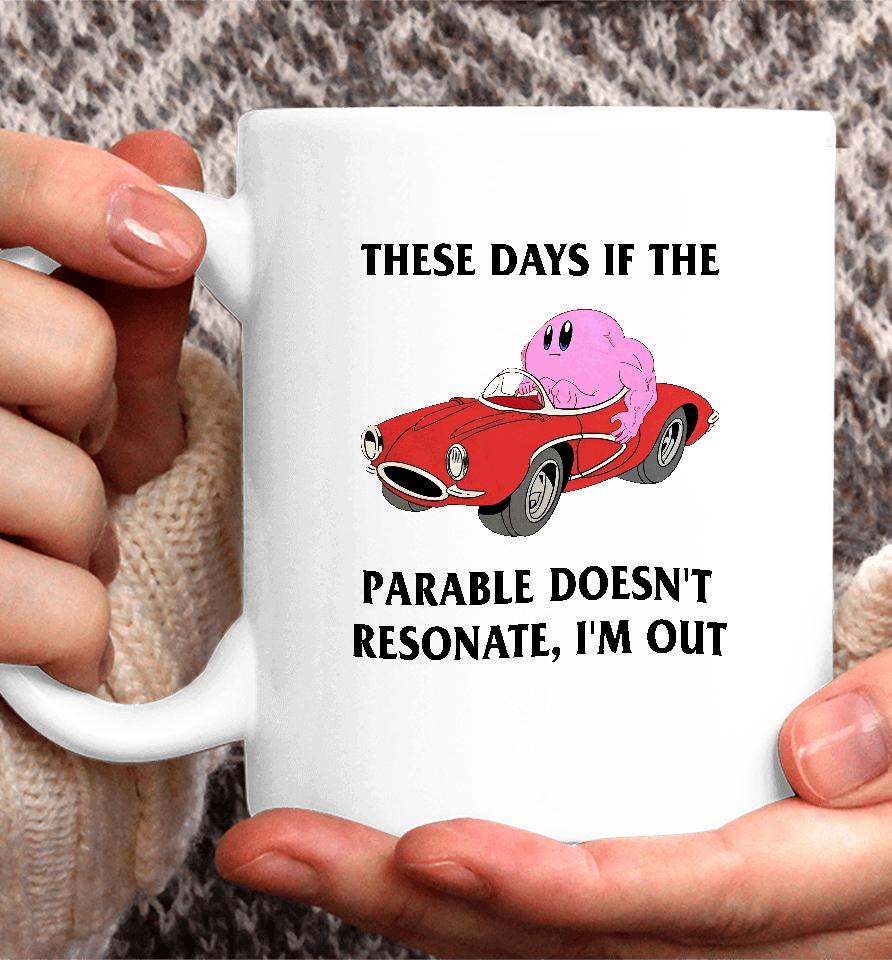 These Days If The Parable Doesn't Resonate I'm Out Coffee Mug