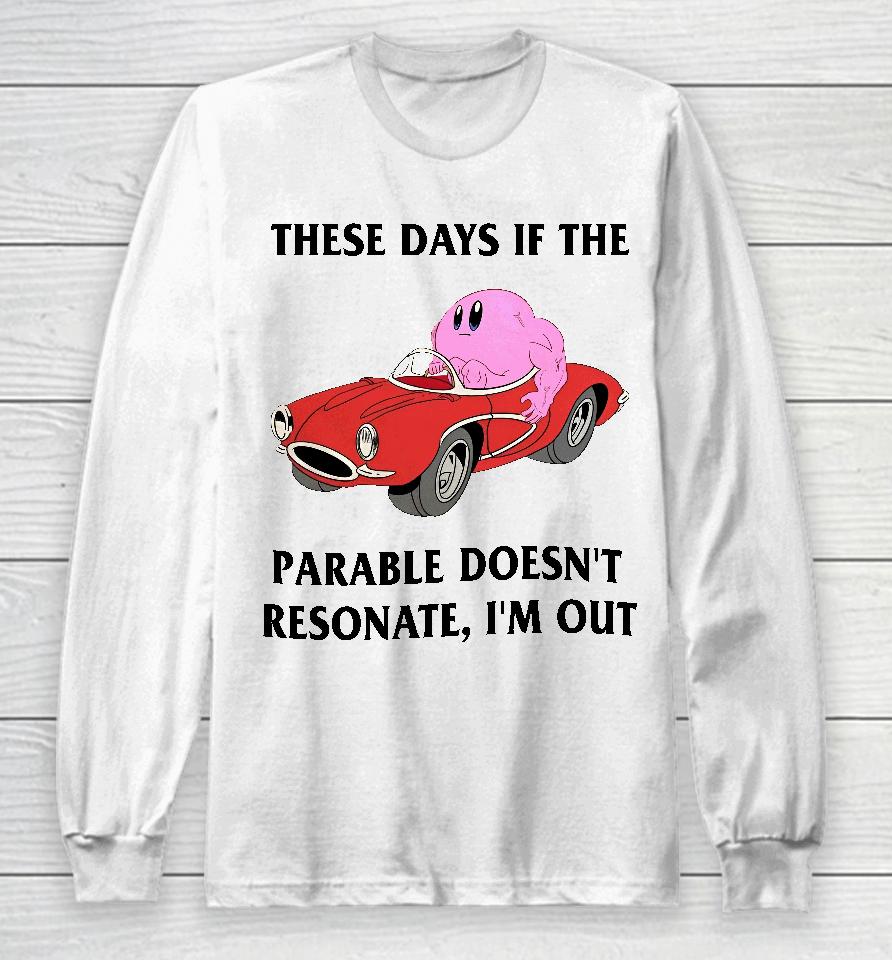 These Days If The Parable Doesn't Resonate I'm Out Long Sleeve T-Shirt